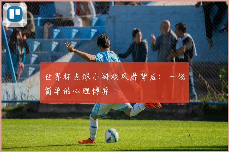 世界杯点球小游戏风靡背后：一场简单的心理博弈