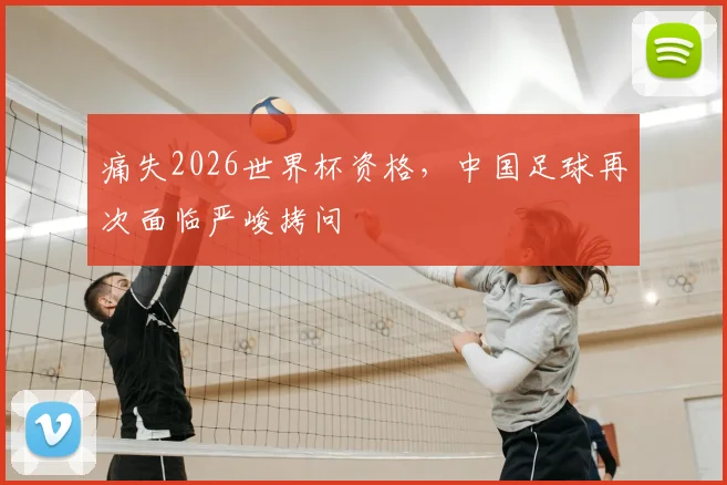 痛失2026世界杯资格，中国足球再次面临严峻拷问