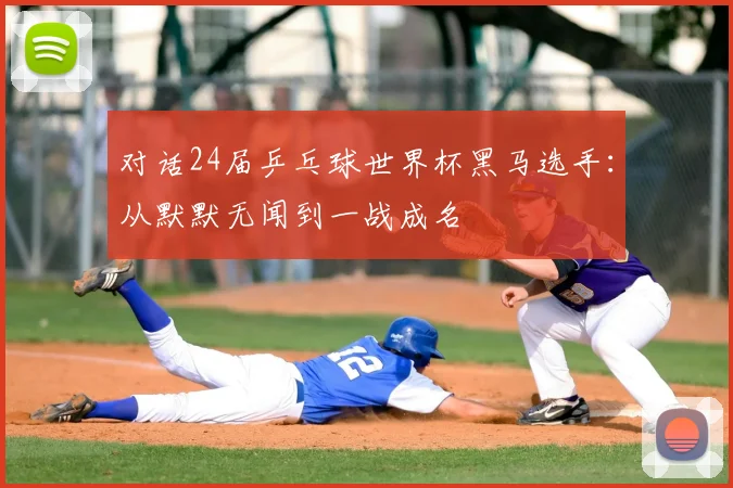 对话24届乒乓球世界杯黑马选手：从默默无闻到一战成名