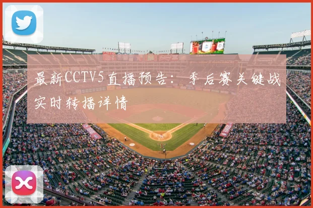 最新CCTV5直播预告：季后赛关键战实时转播详情