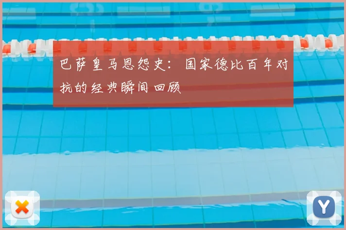 巴萨皇马恩怨史：国家德比百年对抗的经典瞬间回顾