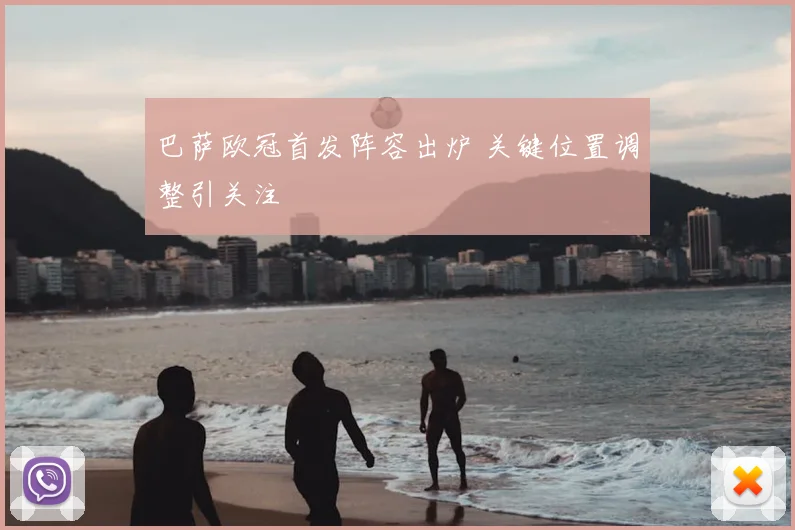 巴萨欧冠首发阵容出炉 关键位置调整引关注